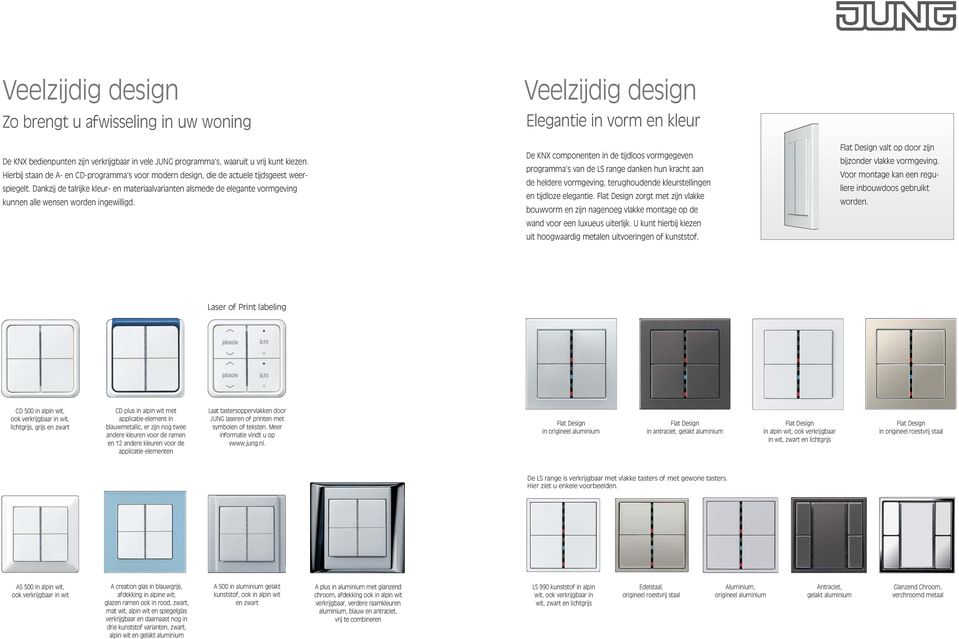 Dankzij de talrijke kleur- en materiaalvarianten alsmede de elegante vormgeving kunnen alle wensen worden ingewilligd.