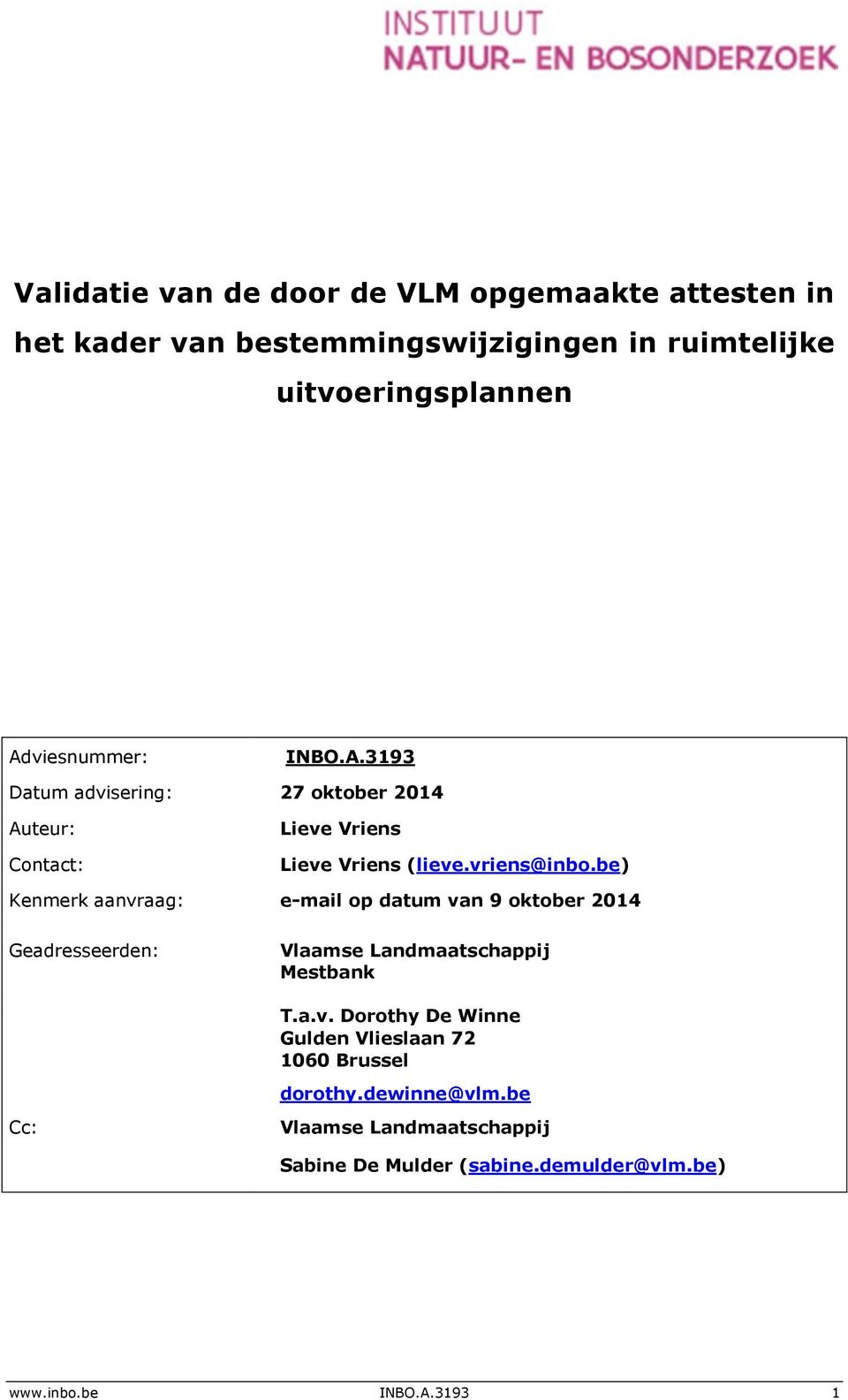 be) Kenmerk aanvraag: e-mail op datum van 9 oktober 2014 Geadresseerden: Vlaamse Landmaatschappij Mestbank T.a.v. Dorothy De Winne Gulden Vlieslaan 72 1060 Brussel dorothy.