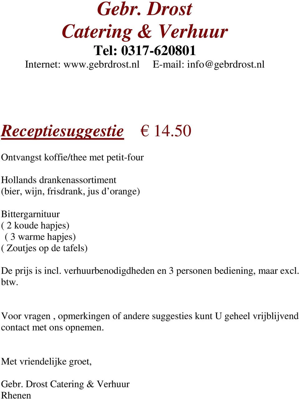 hapjes) ( 3 warme hapjes) ( Zoutjes op de tafels) De prijs is incl. verhuurbenodigdheden en 3 personen bediening, maar excl. btw.