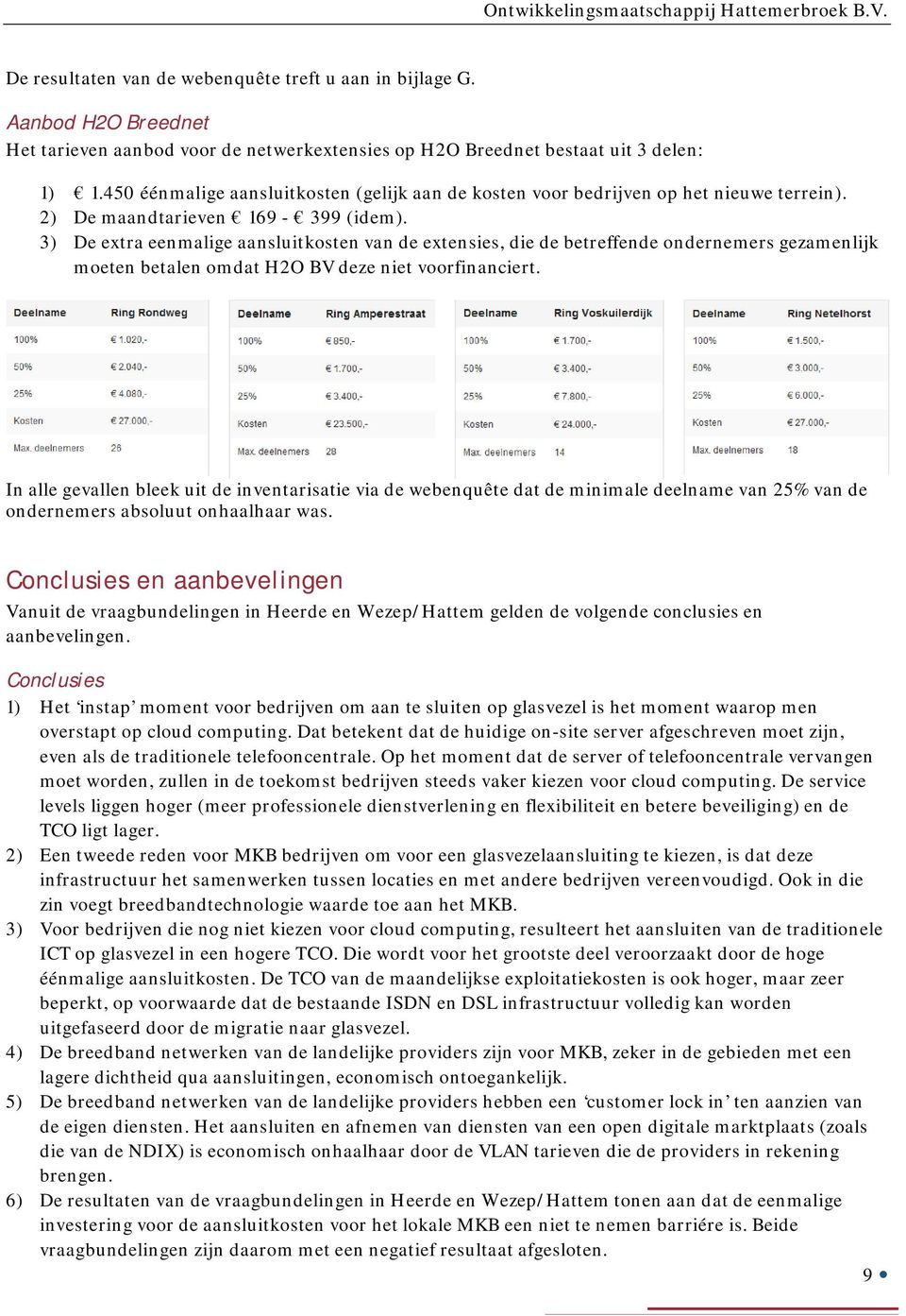 3) De extra eenmalige aansluitkosten van de extensies, die de betreffende ondernemers gezamenlijk moeten betalen omdat H2O BV deze niet voorfinanciert.