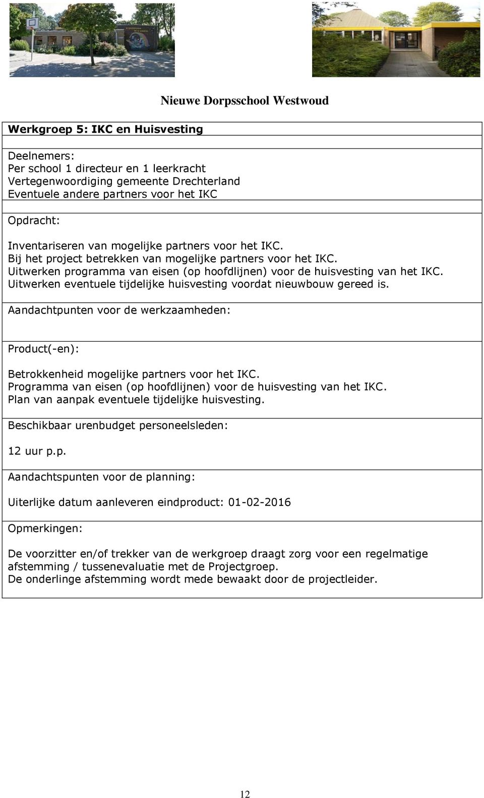 Uitwerken programma van eisen (op hoofdlijnen) voor de huisvesting van het IKC. Uitwerken eventuele tijdelijke huisvesting voordat nieuwbouw gereed is.