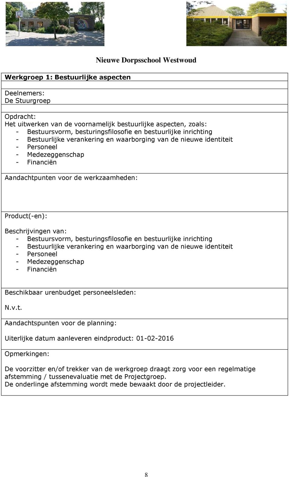 Beschrijvingen van: - Bestuursvorm, besturingsfilosofie en bestuurlijke inrichting - Bestuurlijke verankering en waarborging van de nieuwe identiteit - Personeel - Medezeggenschap - Financiën