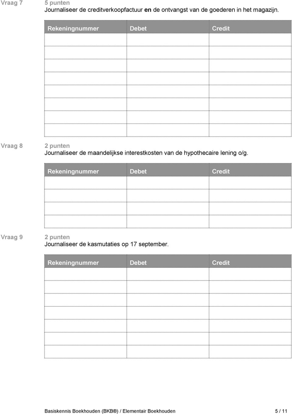 Vraag 8 Journaliseer de maandelijkse interestkosten van de hypothecaire