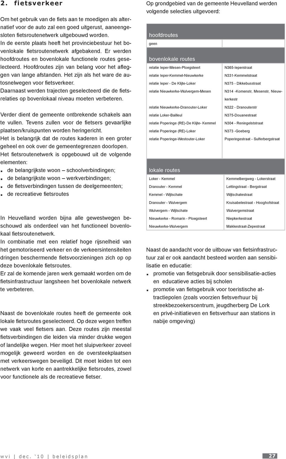 Hoofdroutes zijn van belang voor het afleggen van lange afstanden. Het zijn als het ware de autosnelwegen voor fietsverkeer.