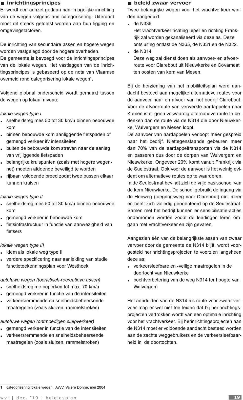 Het vastleggen van de inrichtingsprincipes is gebaseerd op de nota van Vlaamse overheid rond categorisering lokale wegen 1.