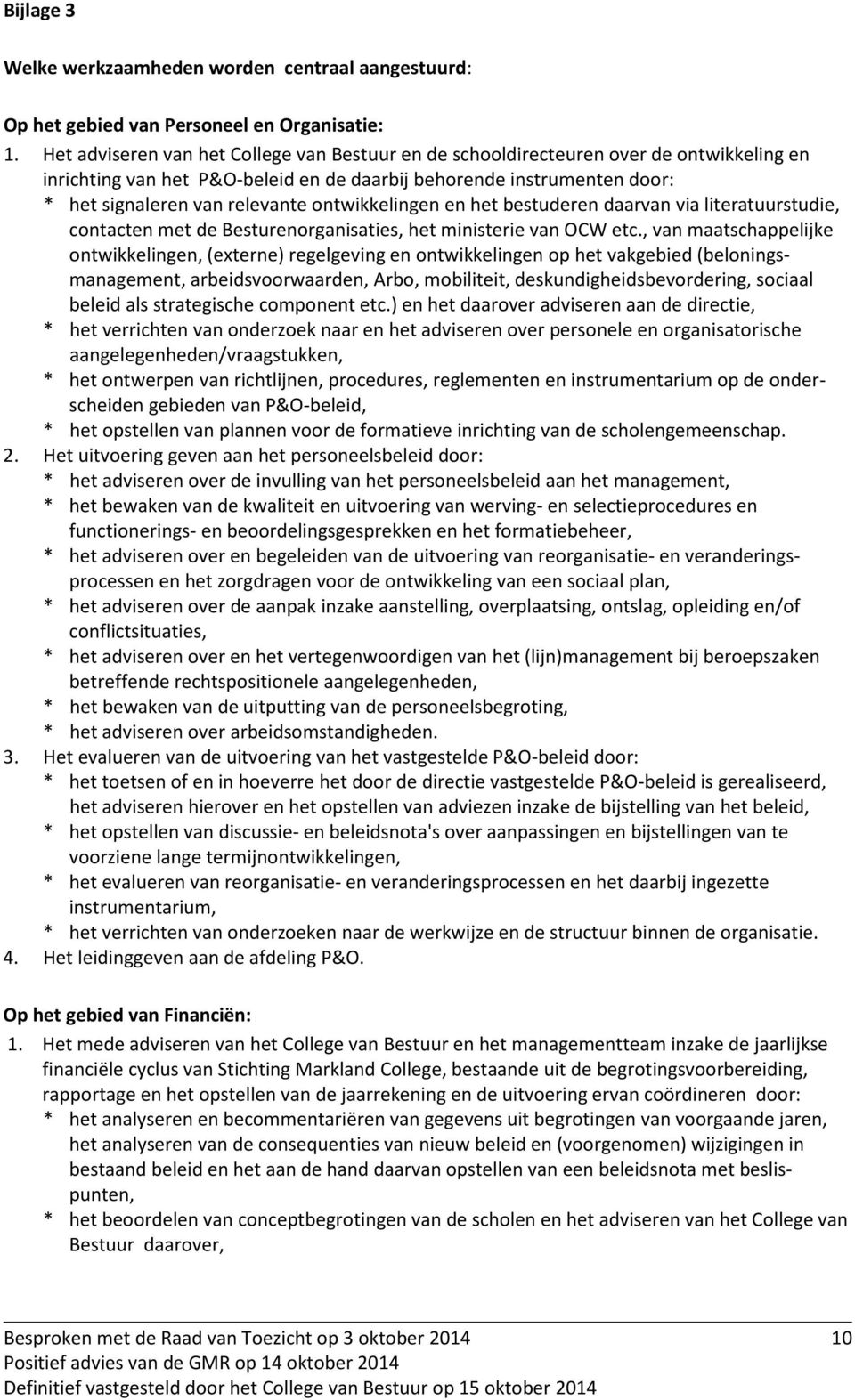 ontwikkelingen en het bestuderen daarvan via literatuurstudie, contacten met de Besturenorganisaties, het ministerie van OCW etc.