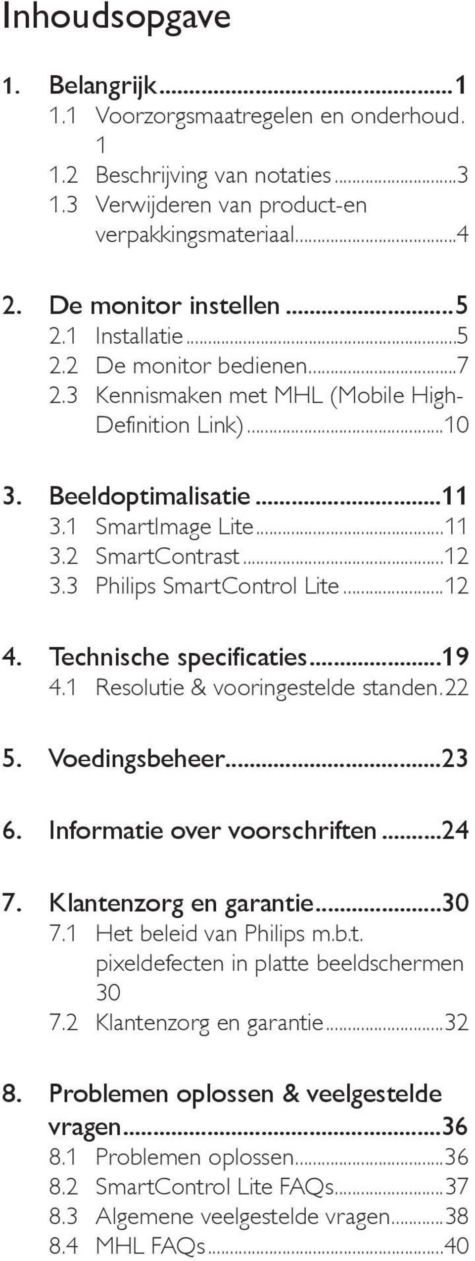 3 Philips SmartControl Lite...12 4. Technische specificaties...19 4.1 Resolutie & vooringestelde standen.22 5. Voedingsbeheer...23 6. Informatie over voorschriften...24 7. Klantenzorg en garantie.
