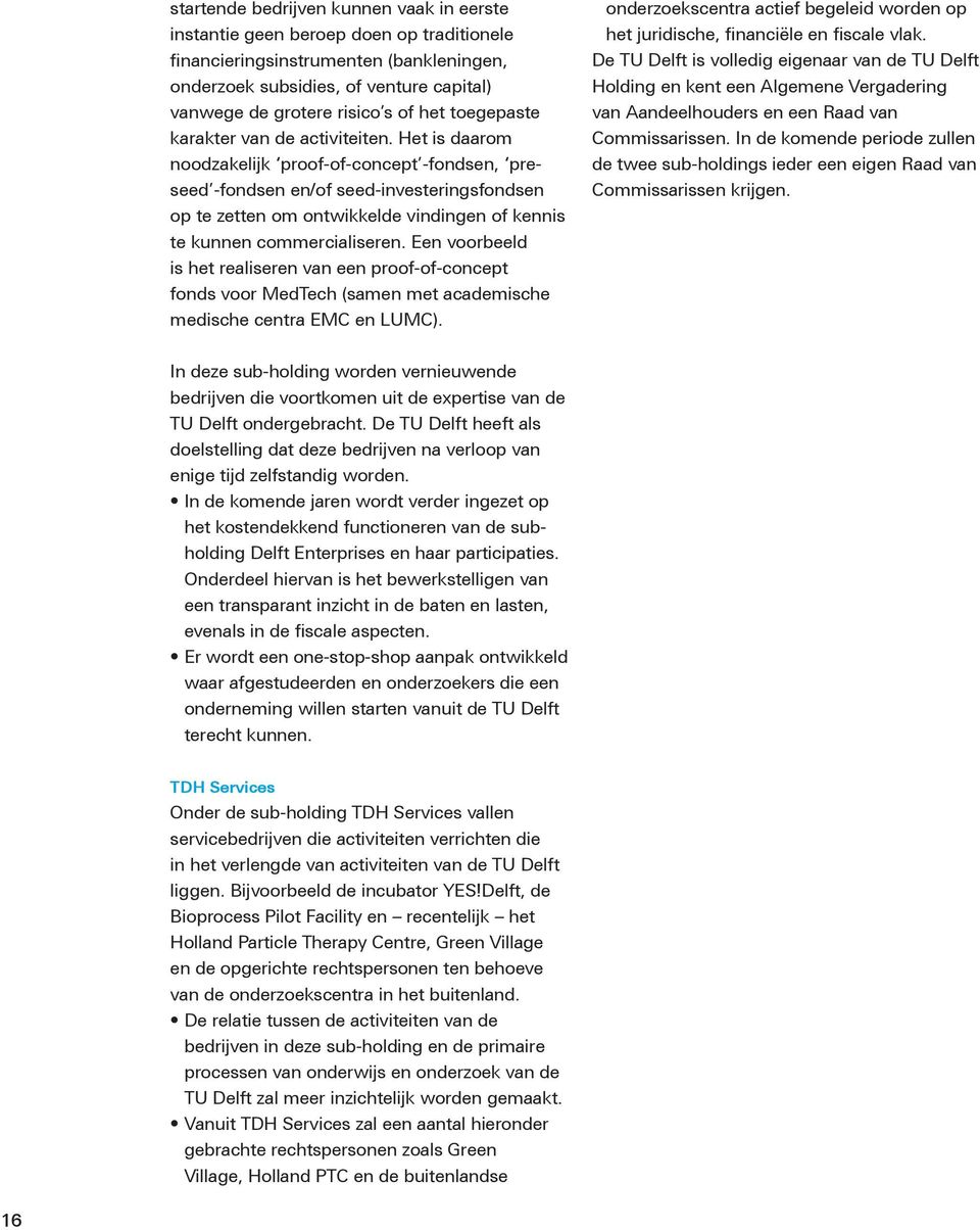 Het is daarom noodzakelijk proof-of-concept -fondsen, preseed -fondsen en/of seed-investeringsfondsen op te zetten om ontwikkelde vindingen of kennis te kunnen commercialiseren.