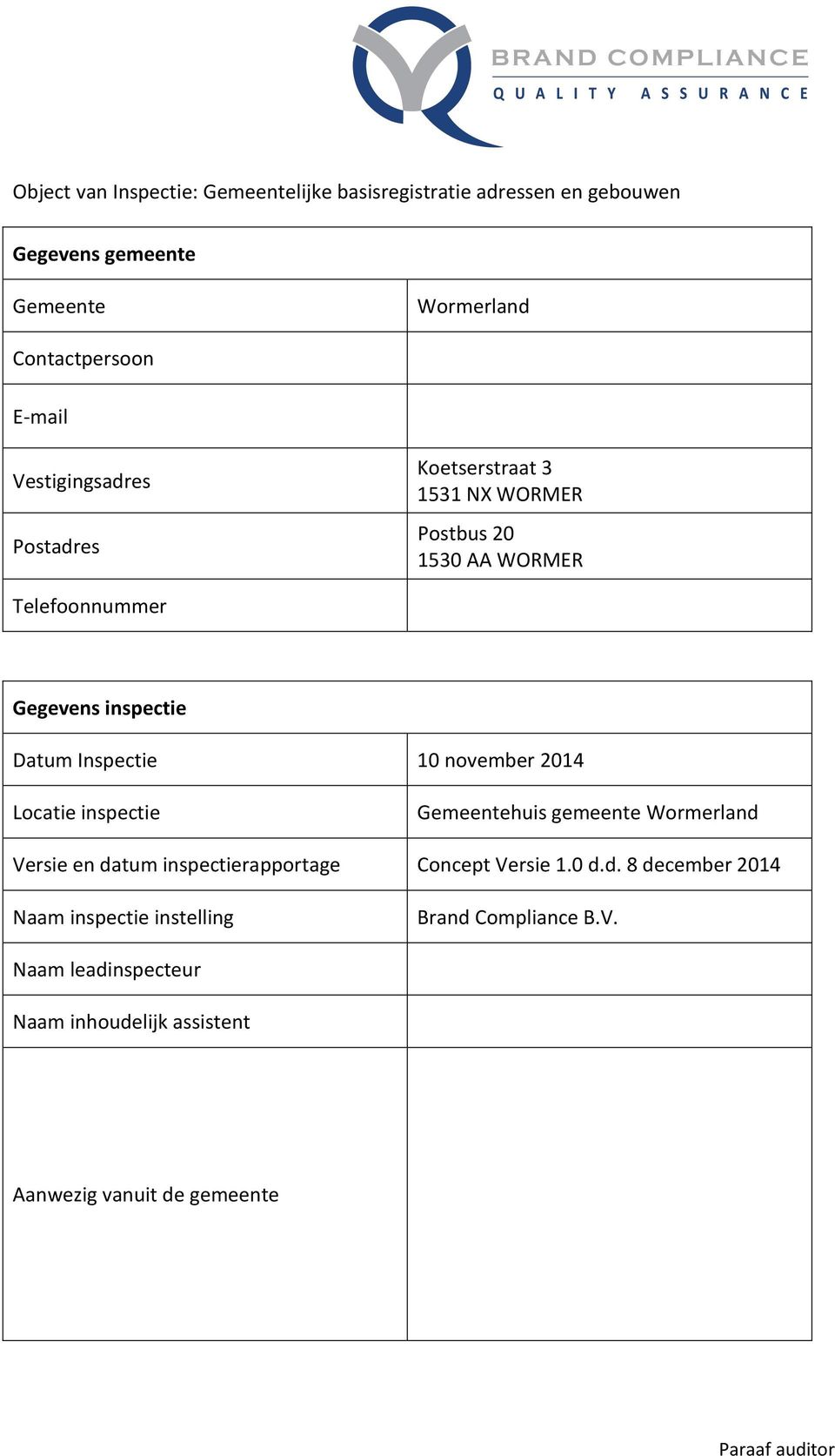 nl Koetserstraat 3 1531 NX WORMER Postbus 20 1530 AA WORMER Telefoonnummer 075-6429000 Gegevens inspectie Datum Inspectie 10 november 2014 Locatie inspectie Gemeentehuis gemeente Wormerland Versie en