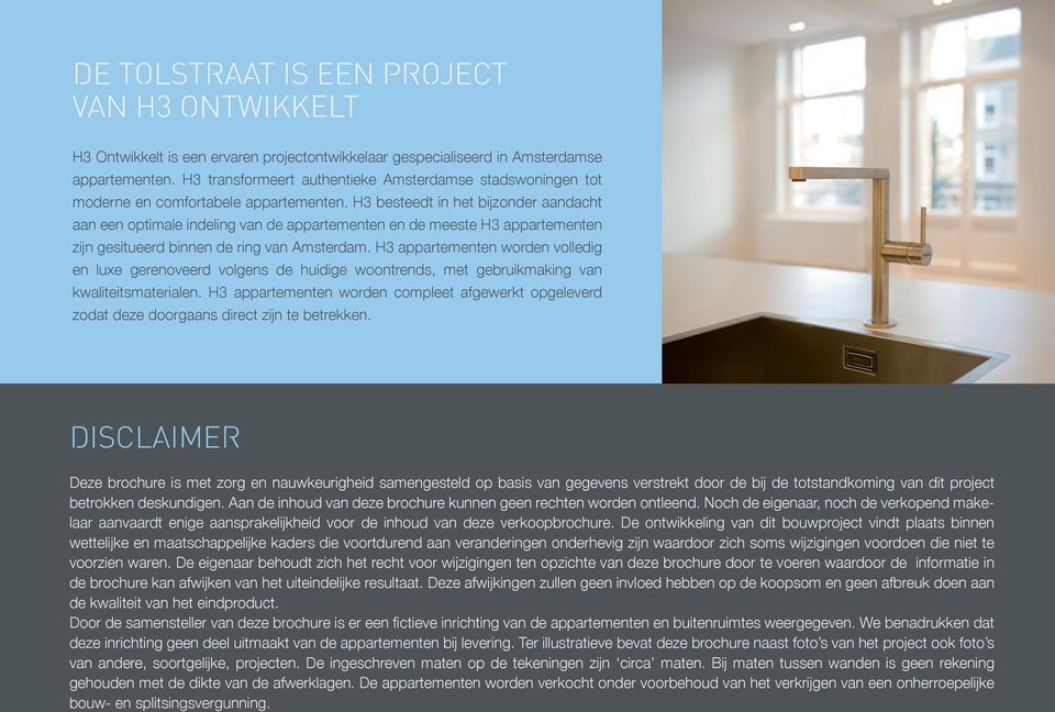 H3 besteedt in het bijzonder aandacht aan een optimale indeling van de appartementen en de meeste H3 appartementen zijn gesitueerd binnen de ring van Amsterdam.