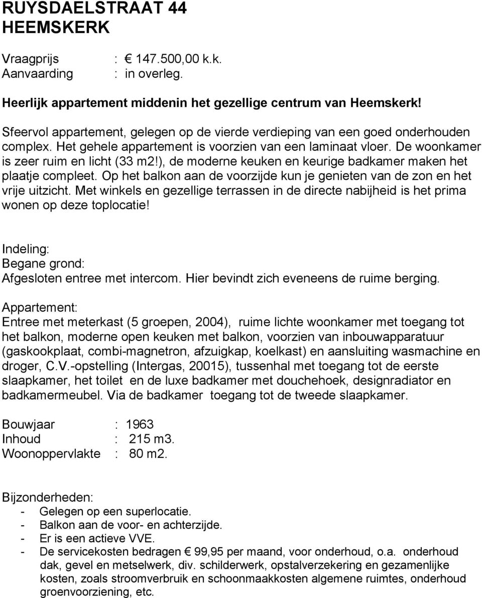 ), de moderne keuken en keurige badkamer maken het plaatje compleet. Op het balkon aan de voorzijde kun je genieten van de zon en het vrije uitzicht.