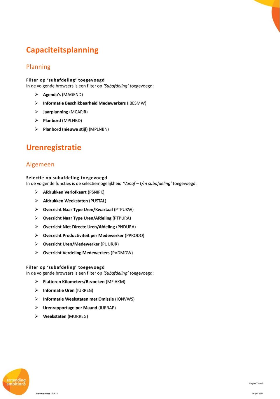 subafdeling toegevoegd: Afdrukken Verlofkaart (PSNIPK) Afdrukken Weekstaten (PUSTAL) Overzicht Naar Type Uren/Kwartaal (PTPUKW) Overzicht Naar Type Uren/Afdeling (PTPURA) Overzicht Niet Directe