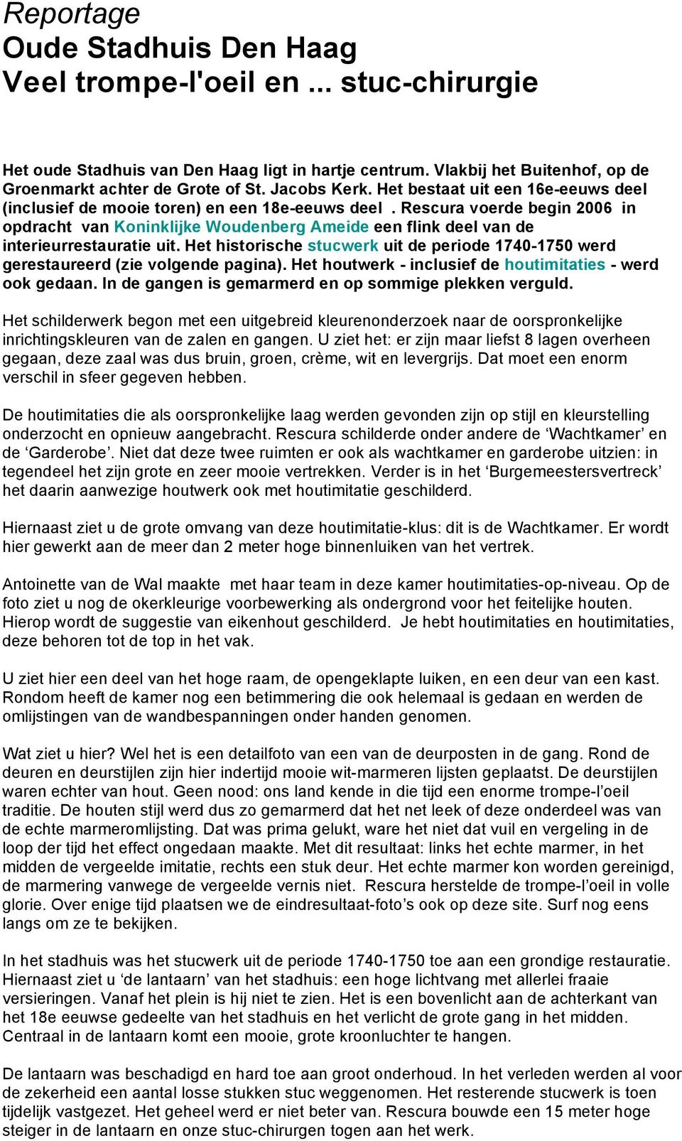 Rescura voerde begin 2006 in opdracht van Koninklijke Woudenberg Ameide een flink deel van de interieurrestauratie uit.