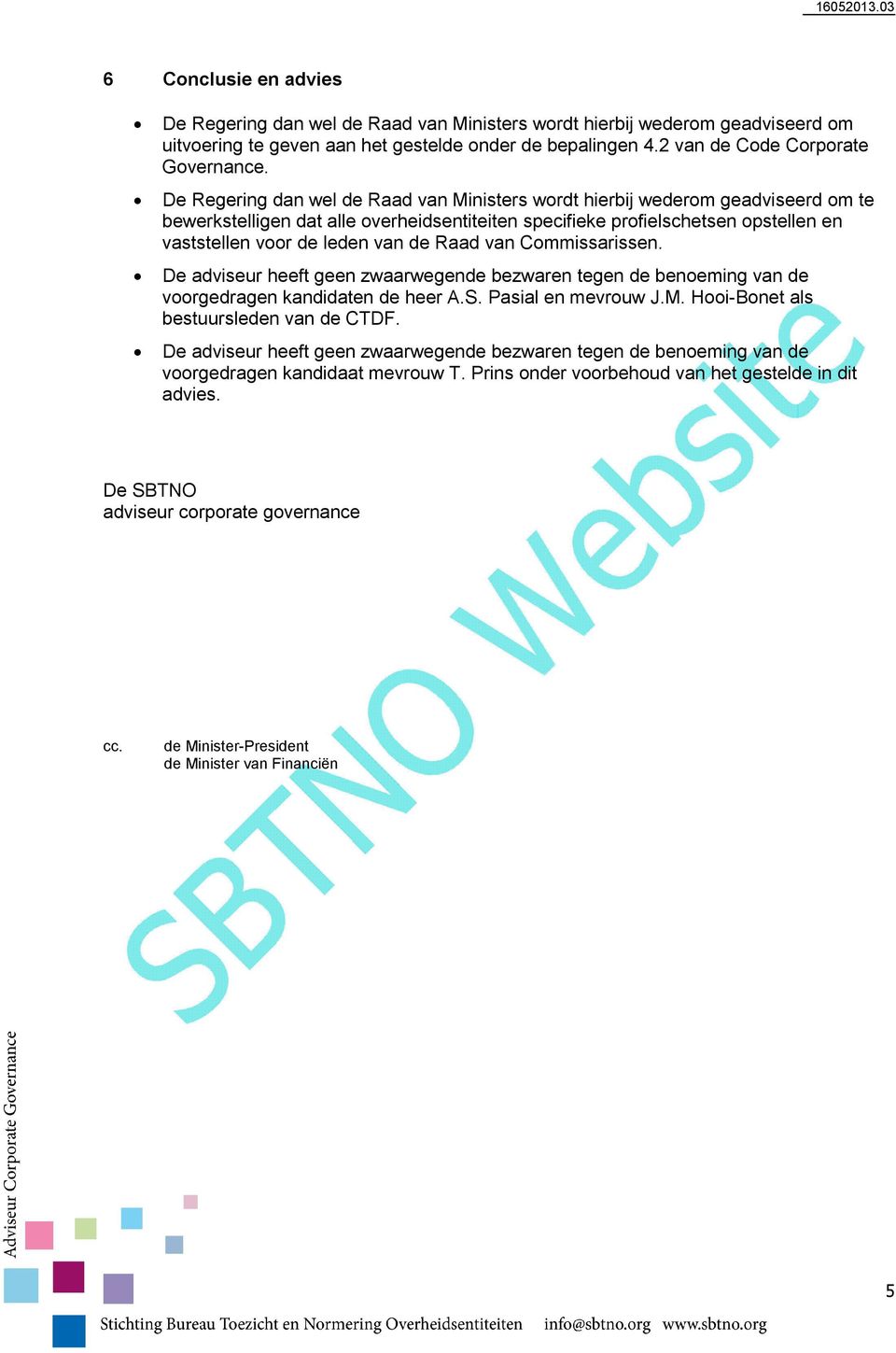 Raad van Commissarissen. De adviseur heeft geen zwaarwegende bezwaren tegen de benoeming van de voorgedragen kandidaten de heer A.S. Pasial en mevrouw J.M. Hooi-Bonet als bestuursleden van de CTDF.