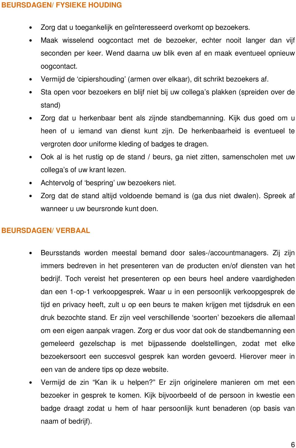 Sta open voor bezoekers en blijf niet bij uw collega s plakken (spreiden over de stand) Zorg dat u herkenbaar bent als zijnde standbemanning. Kijk dus goed om u heen of u iemand van dienst kunt zijn.