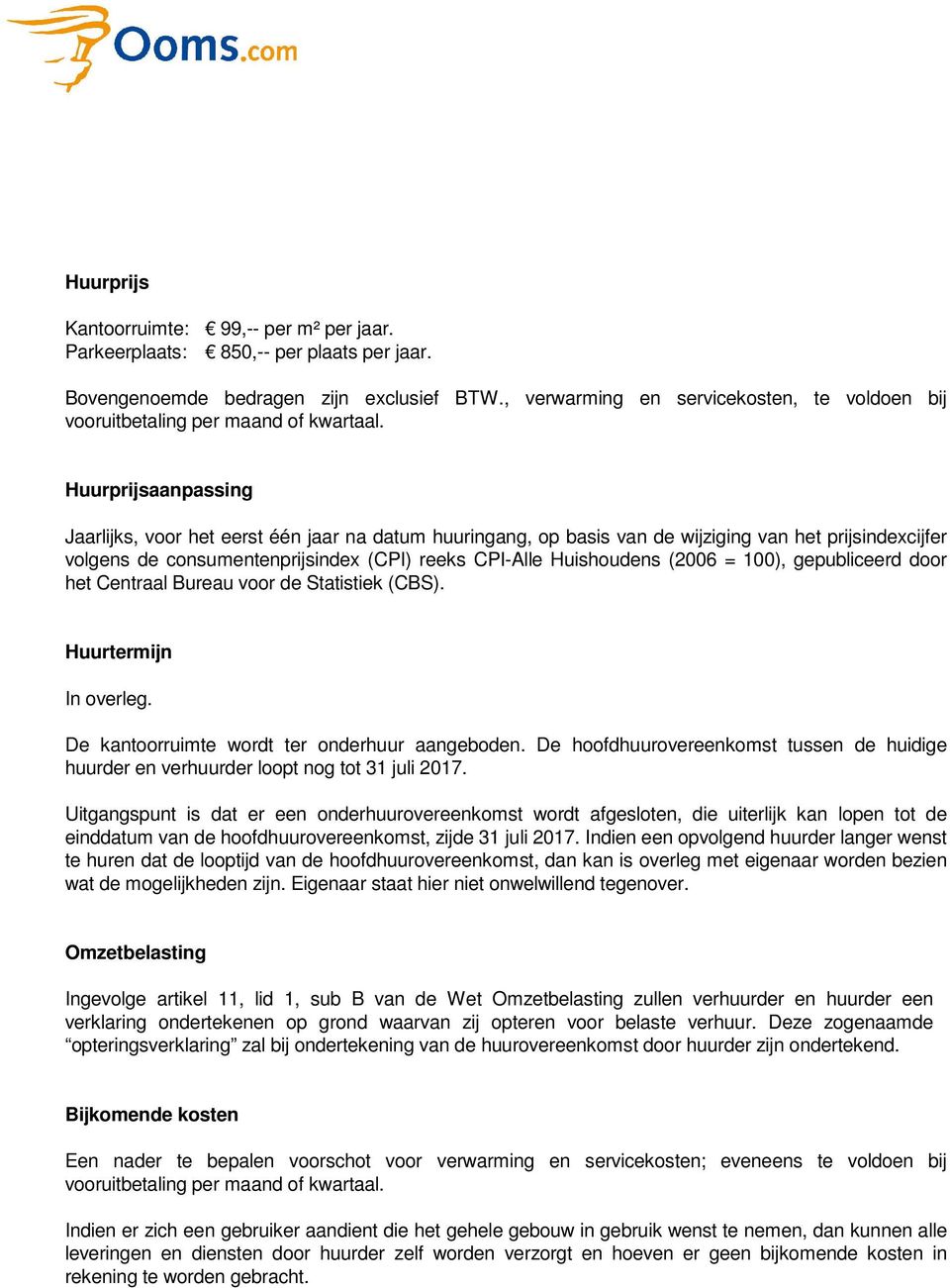 Huurprijsaanpassing Jaarlijks, voor het eerst één jaar na datum huuringang, op basis van de wijziging van het prijsindexcijfer volgens de consumentenprijsindex (CPI) reeks CPI-Alle Huishoudens (2006