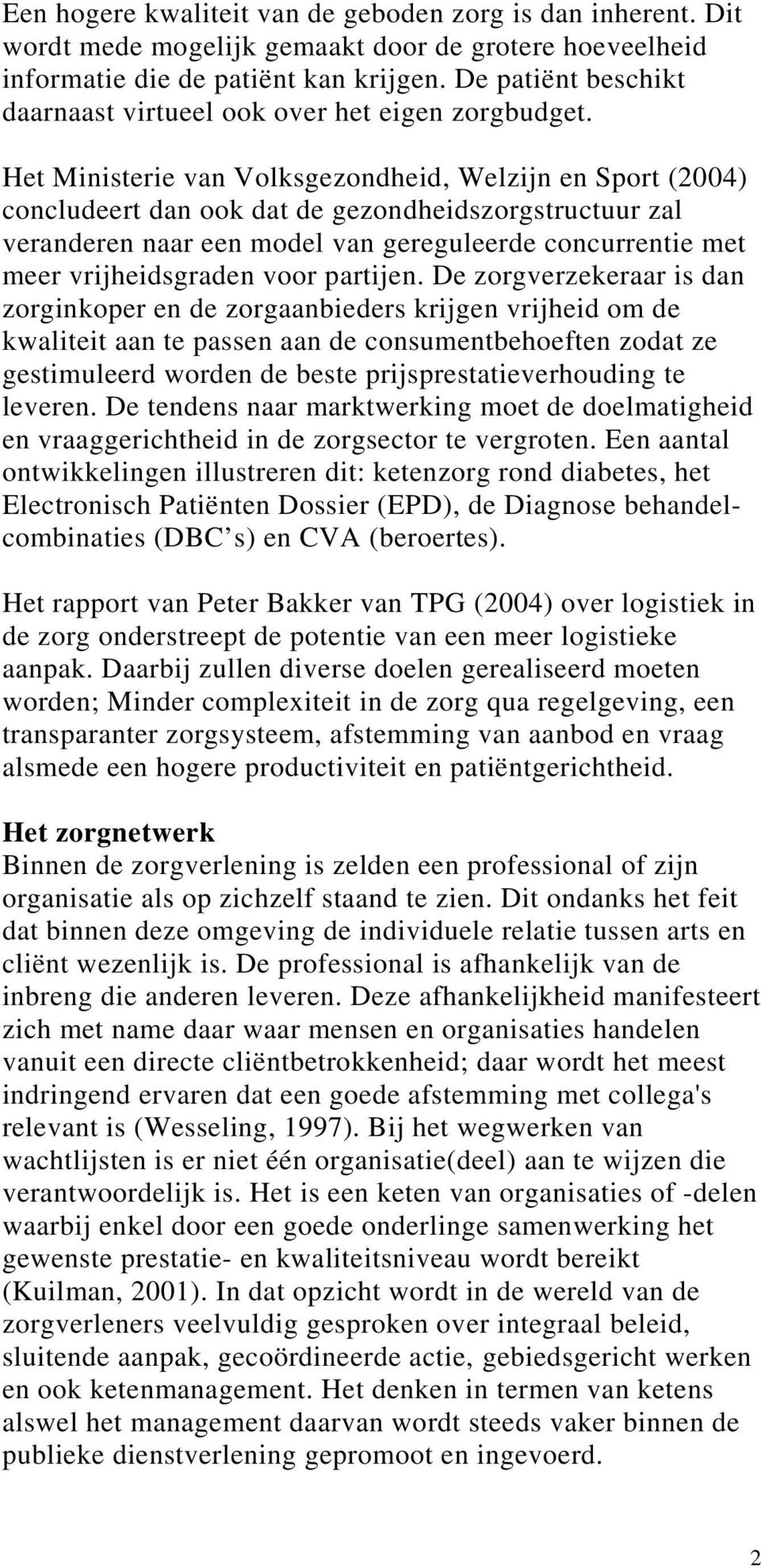 Het Ministerie van Volksgezondheid, Welzijn en Sport (2004) concludeert dan ook dat de gezondheidszorgstructuur zal veranderen naar een model van gereguleerde concurrentie met meer vrijheidsgraden