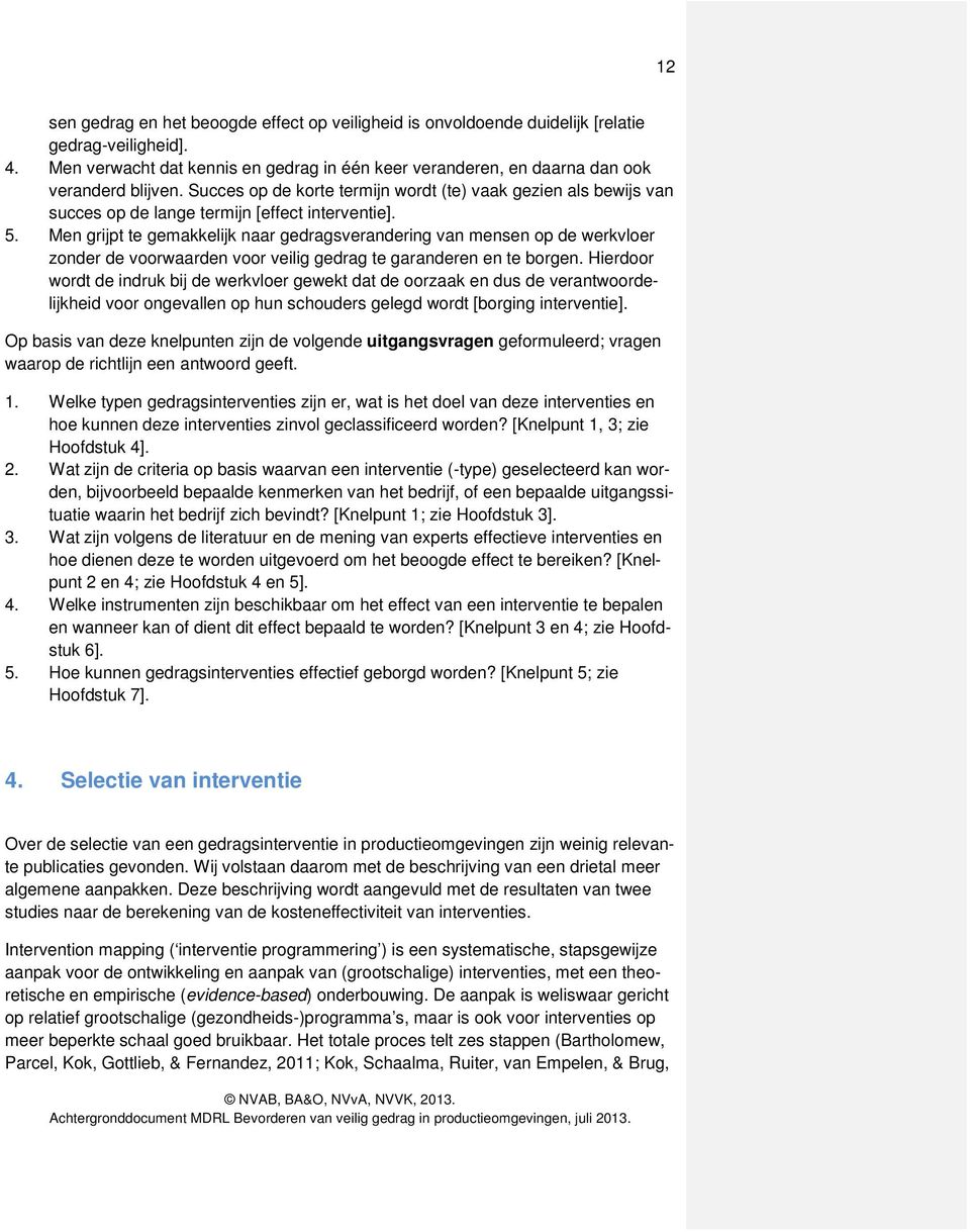 Succes op de korte termijn wordt (te) vaak gezien als bewijs van succes op de lange termijn [effect interventie]. 5.