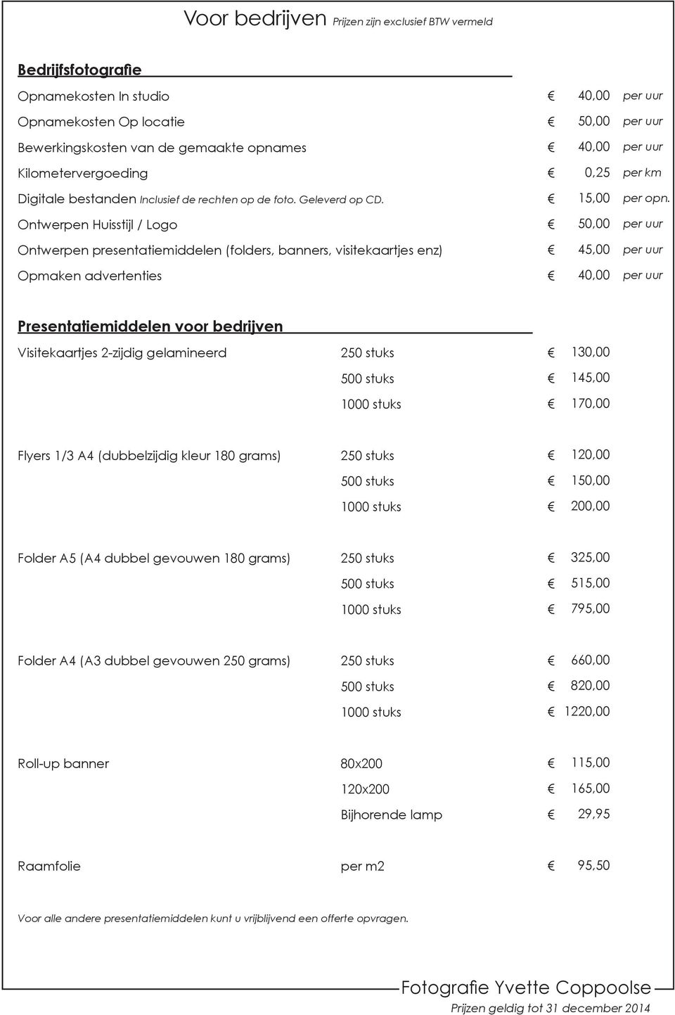 Ontwerpen Huisstijl / Logo 50,00 per uur Ontwerpen presentatiemiddelen (folders, banners, visitekaartjes enz) 45,00 per uur Opmaken advertenties 40,00 per uur Presentatiemiddelen voor bedrijven