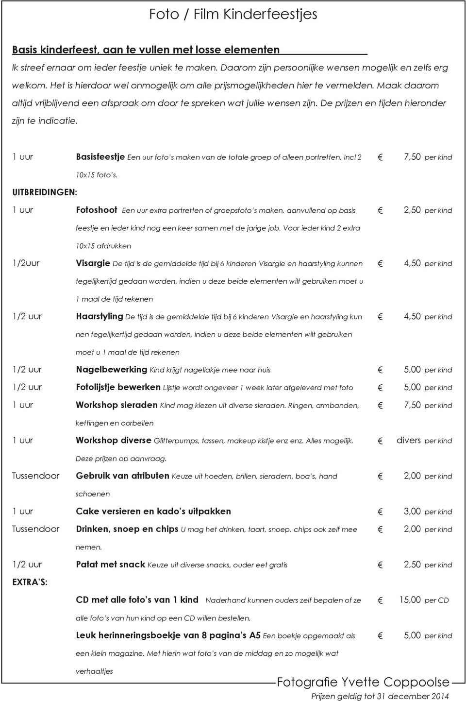 De prijzen en tijden hieronder zijn te indicatie. 1 uur Basisfeestje Een uur foto s maken van de totale groep of alleen portretten. Incl 2 7,50 10x15 foto s.