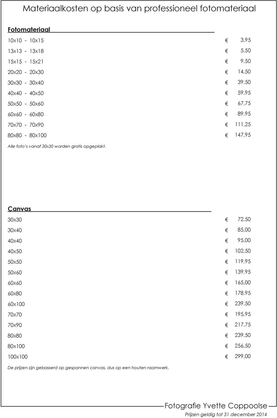 3,95 5,50 9,50 14,50 39,50 59,95 67,75 89,95 111,25 147,95 Canvas 40x50 50x60 60x100 70x70 70x90 80x80 100x100 De prijzen zijn gebasserd