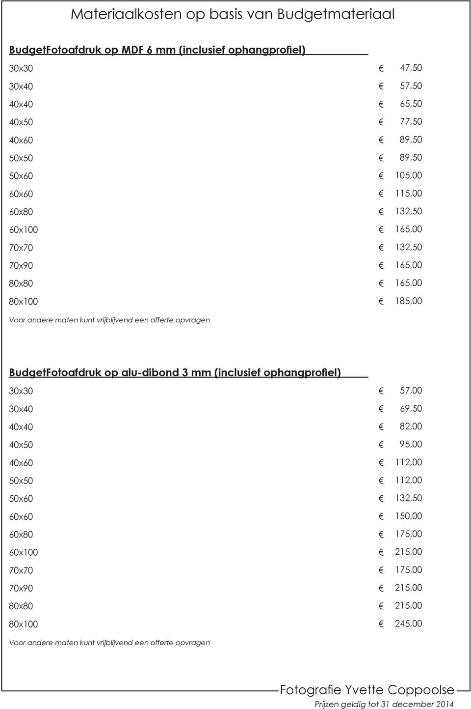 185,00 BudgetFotoafdruk op alu-dibond 3 mm (inclusief ophangprofiel) 40x50 40x60 50x60 60x100 70x70 70x90 80x80