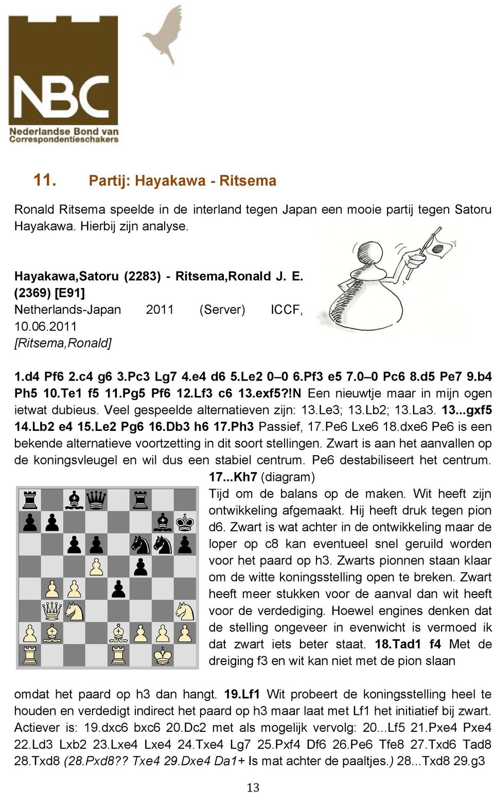 !N Een nieuwtje maar in mijn ogen ietwat dubieus. Veel gespeelde alternatieven zijn: 13.Le3; 13.Lb2; 13.La3. 13...gxf5 14.Lb2 e4 15.Le2 Pg6 16.Db3 h6 17.Ph3 Passief, 17.Pe6 Lxe6 18.