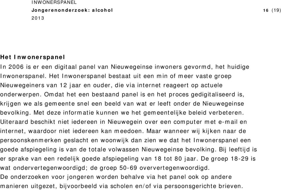 Omdat het een bestaand panel is en het proces gedigitaliseerd is, krijgen we als gemeente snel een beeld van wat er leeft onder de Nieuwegeinse bevolking.