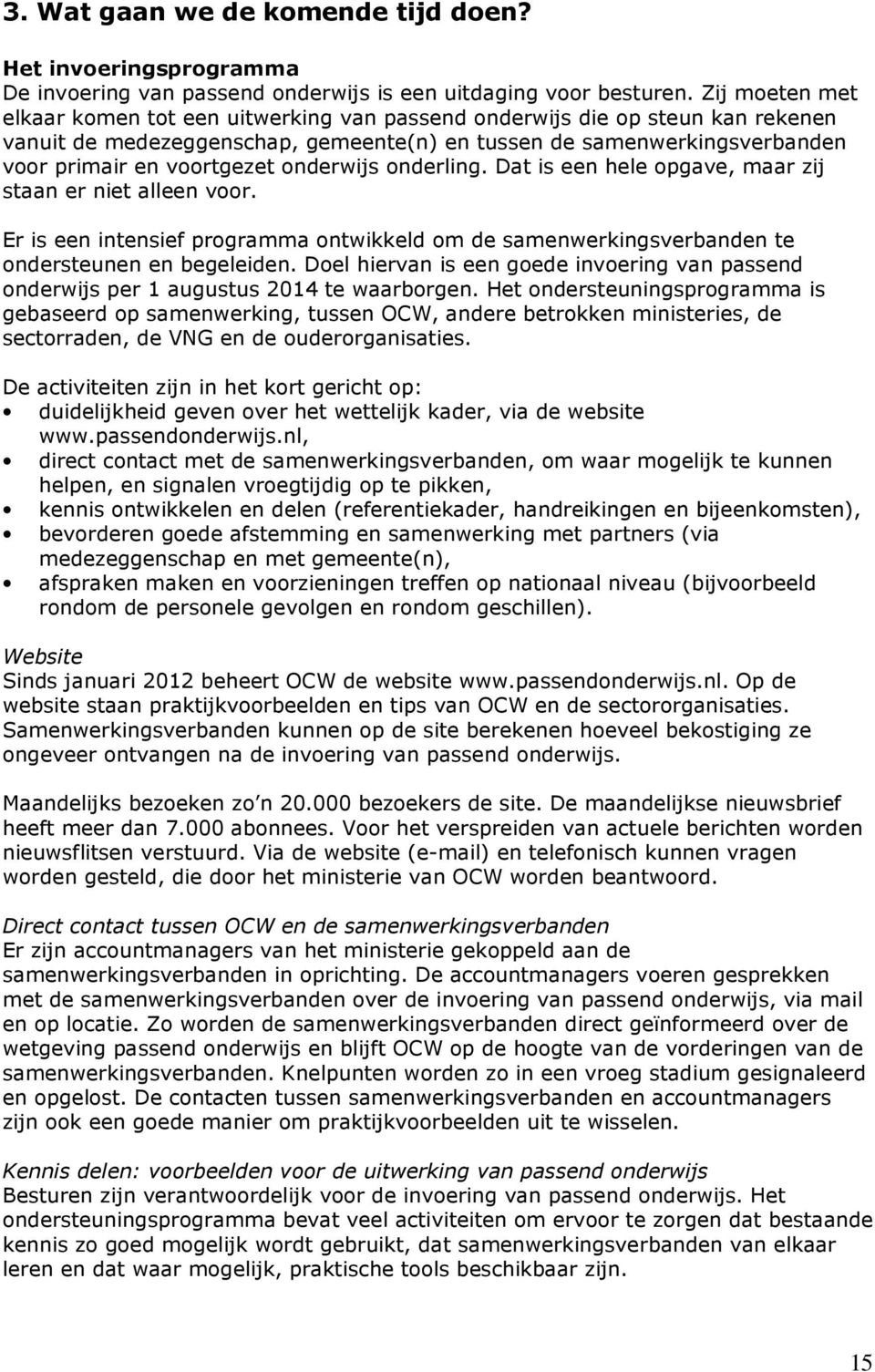 onderwijs onderling. Dat is een hele opgave, maar zij staan er niet alleen voor. Er is een intensief programma ontwikkeld om de samenwerkingsverbanden te ondersteunen en begeleiden.