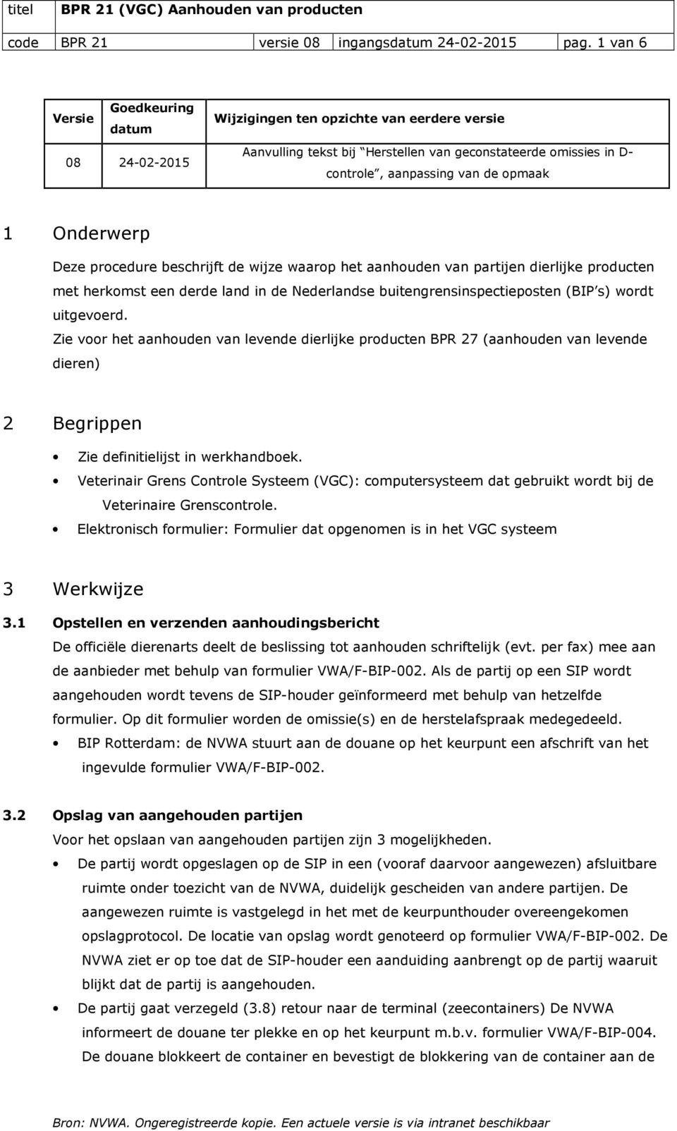 Onderwerp Deze procedure beschrijft de wijze waarop het aanhouden van partijen dierlijke producten met herkomst een derde land in de Nederlandse buitengrensinspectieposten (BIP s) wordt uitgevoerd.