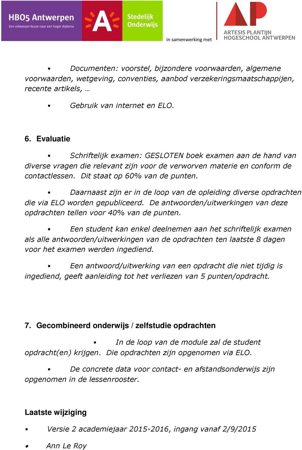 Daarnaast zijn er in de loop van de opleiding diverse opdrachten die via ELO worden gepubliceerd. De antwoorden/uitwerkingen van deze opdrachten tellen voor 40% van de punten.