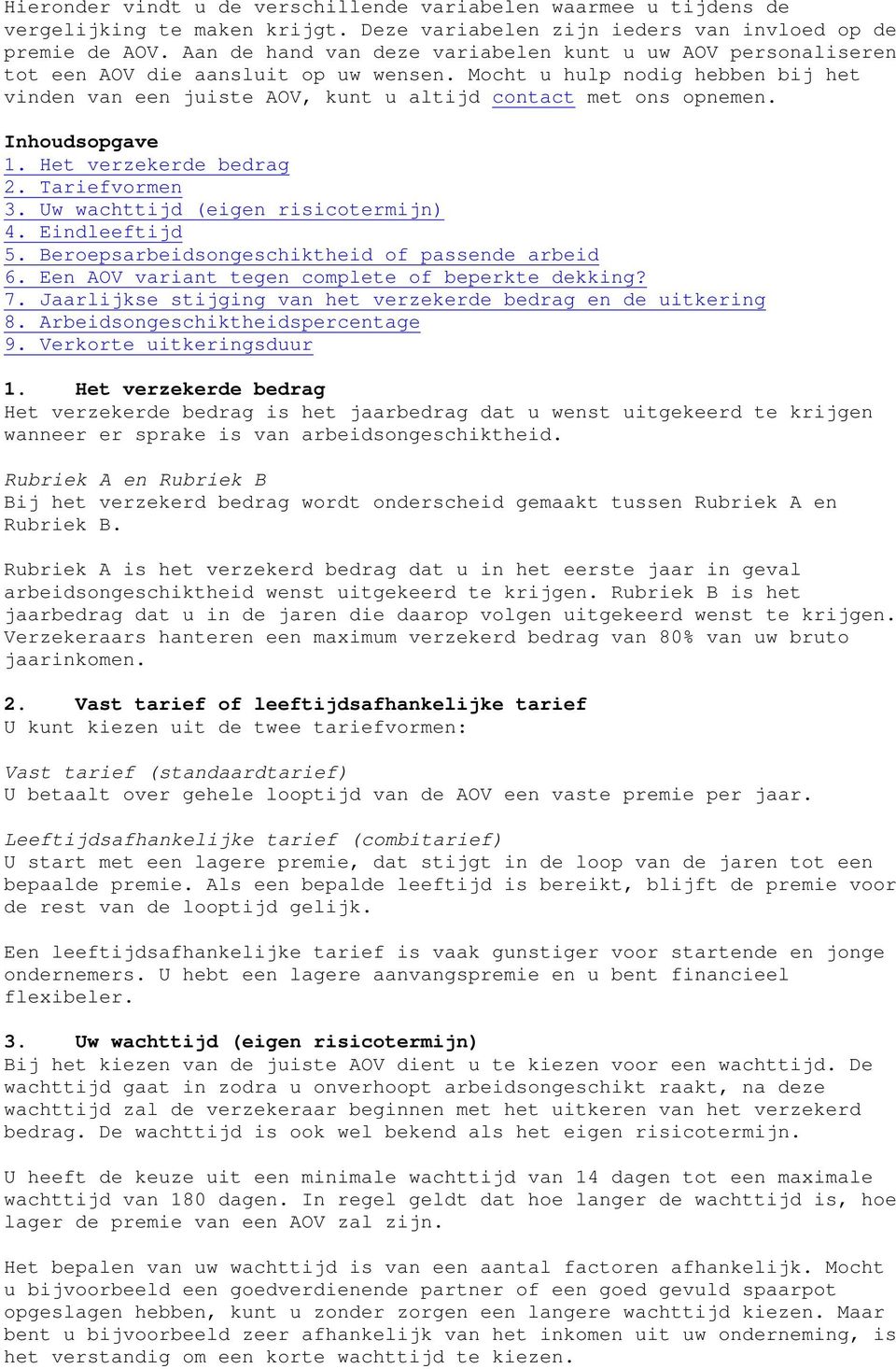 Inhoudsopgave 1. Het verzekerde bedrag 2. Tariefvormen 3. Uw wachttijd (eigen risicotermijn) 4. Eindleeftijd 5. Beroepsarbeidsongeschiktheid of passende arbeid 6.