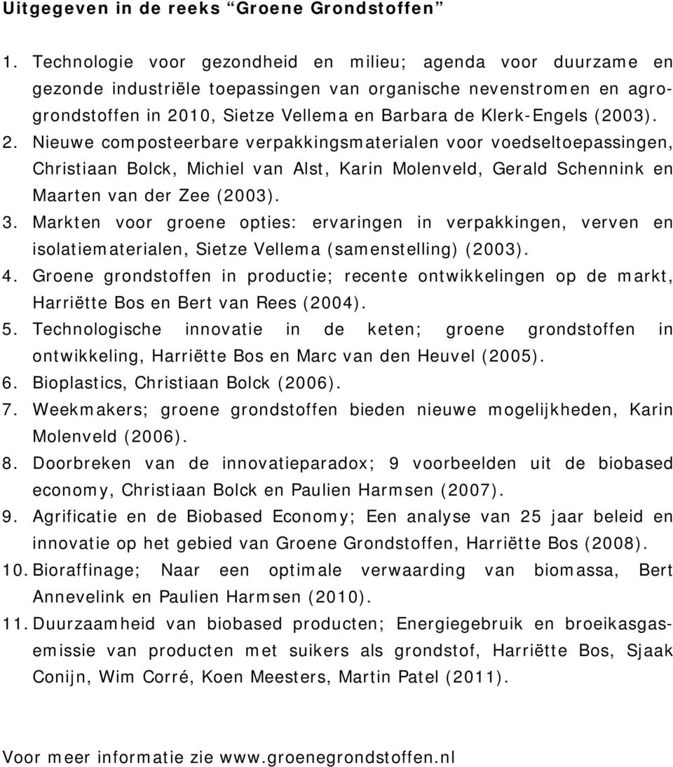 (2003). 2. Nieuwe composteerbare verpakkingsmaterialen voor voedseltoepassingen, Christiaan Bolck, Michiel van Alst, Karin Molenveld, Gerald Schennink en Maarten van der Zee (2003). 3.