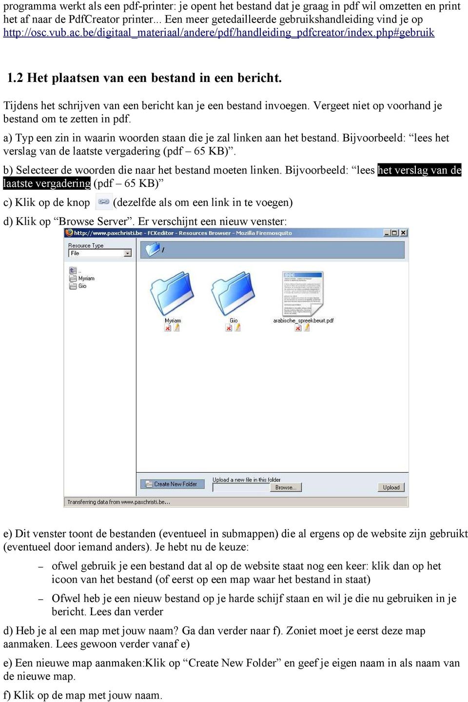 Tijdens het schrijven van een bericht kan je een bestand invoegen. Vergeet niet op voorhand je bestand om te zetten in pdf. a) Typ een zin in waarin woorden staan die je zal linken aan het bestand.