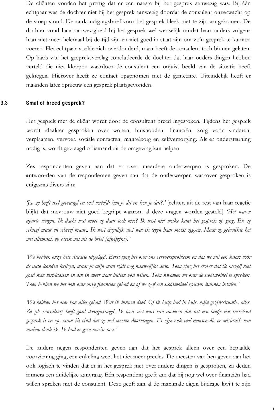 De dochter vond haar aanwezigheid bij het gesprek wel wenselijk omdat haar ouders volgens haar niet meer helemaal bij de tijd zijn en niet goed in staat zijn om zo n gesprek te kunnen voeren.