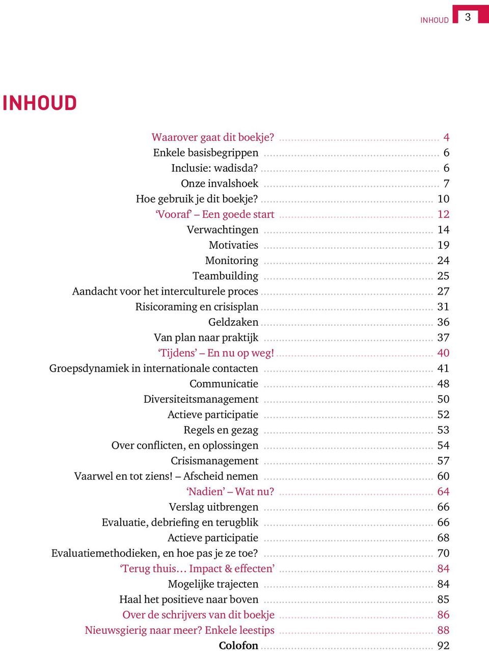 .. 37 Tijdens En nu op weg!... 40 Groepsdynamiek in internationale contacten... 41 Communicatie... 48 Diversiteitsmanagement... 50 Actieve participatie... 52 Regels en gezag.