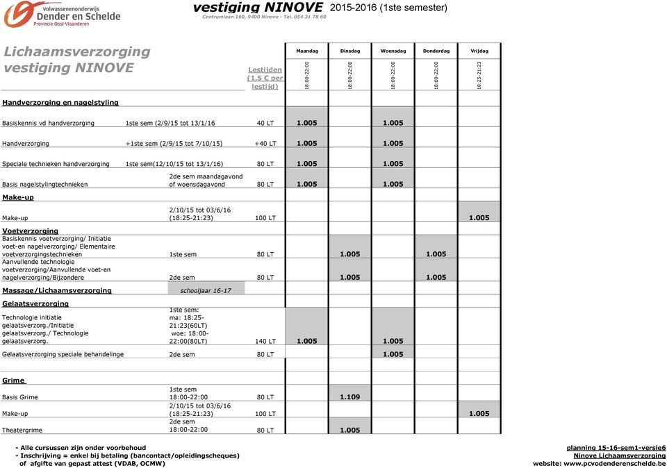 tot 13/1/16 40 LT 1.005 1.005 Handverzorging +1ste sem (2/9/15 tot 7/10/15) +40 LT 1.005 1.005 Speciale technieken handverzorging Basis nagelstylingtechnieken 1ste sem(12/10/15 tot 13/1/16) 80 LT 1.