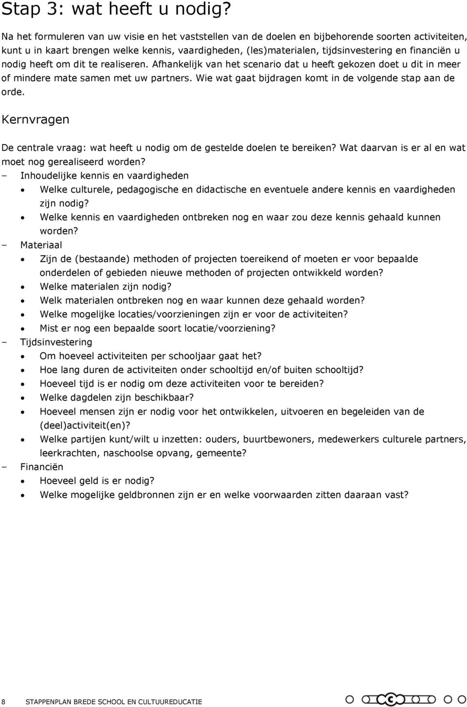 financiën u nodig heeft om dit te realiseren. Afhankelijk van het scenario dat u heeft gekozen doet u dit in meer of mindere mate samen met uw partners.