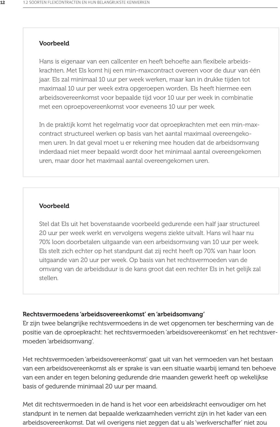 Els heeft hiermee een arbeidsovereenkomst voor bepaalde tijd voor 10 uur per week in combinatie met een oproepovereenkomst voor eveneens 10 uur per week.