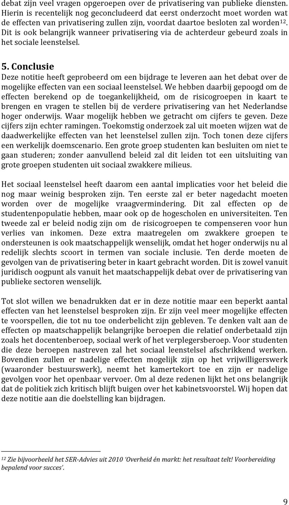 Dit is ook belangrijk wanneer privatisering via de achterdeur gebeurd zoals in het sociale leenstelsel. 5.