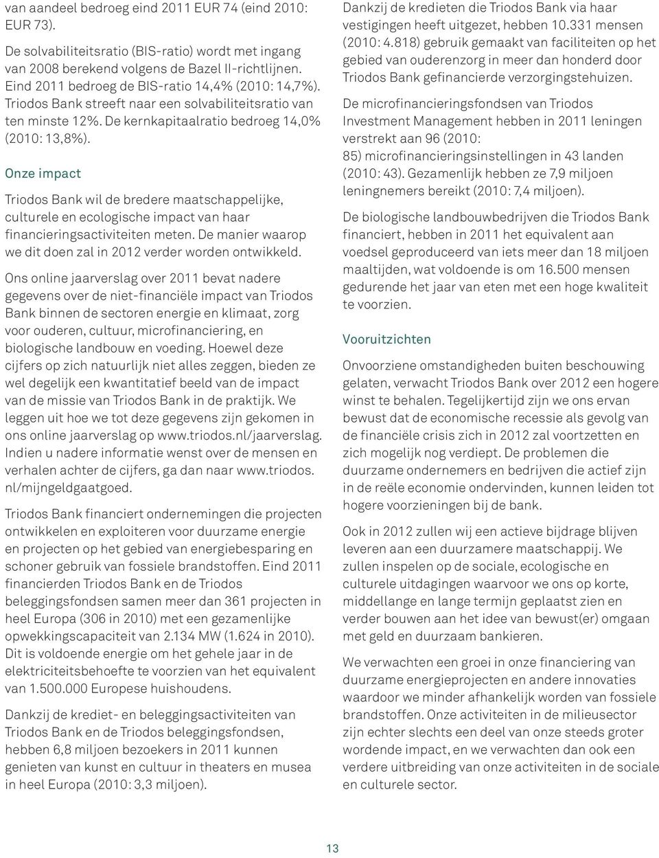 Onze impact Triodos Bank wil de bredere maatschappelijke, culturele en ecologische impact van haar financieringsactiviteiten meten. De manier waarop we dit doen zal in 2012 verder worden ontwikkeld.