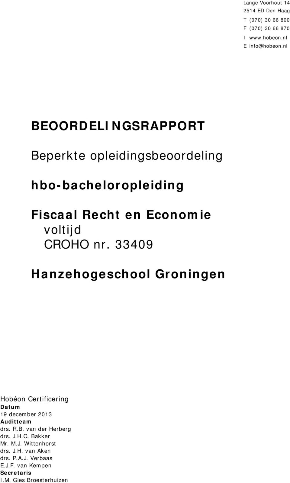 nr. 409 Hanzehogeschool Groningen Hobéon Certificering Datum 9 december 0 Auditteam drs. R.B.