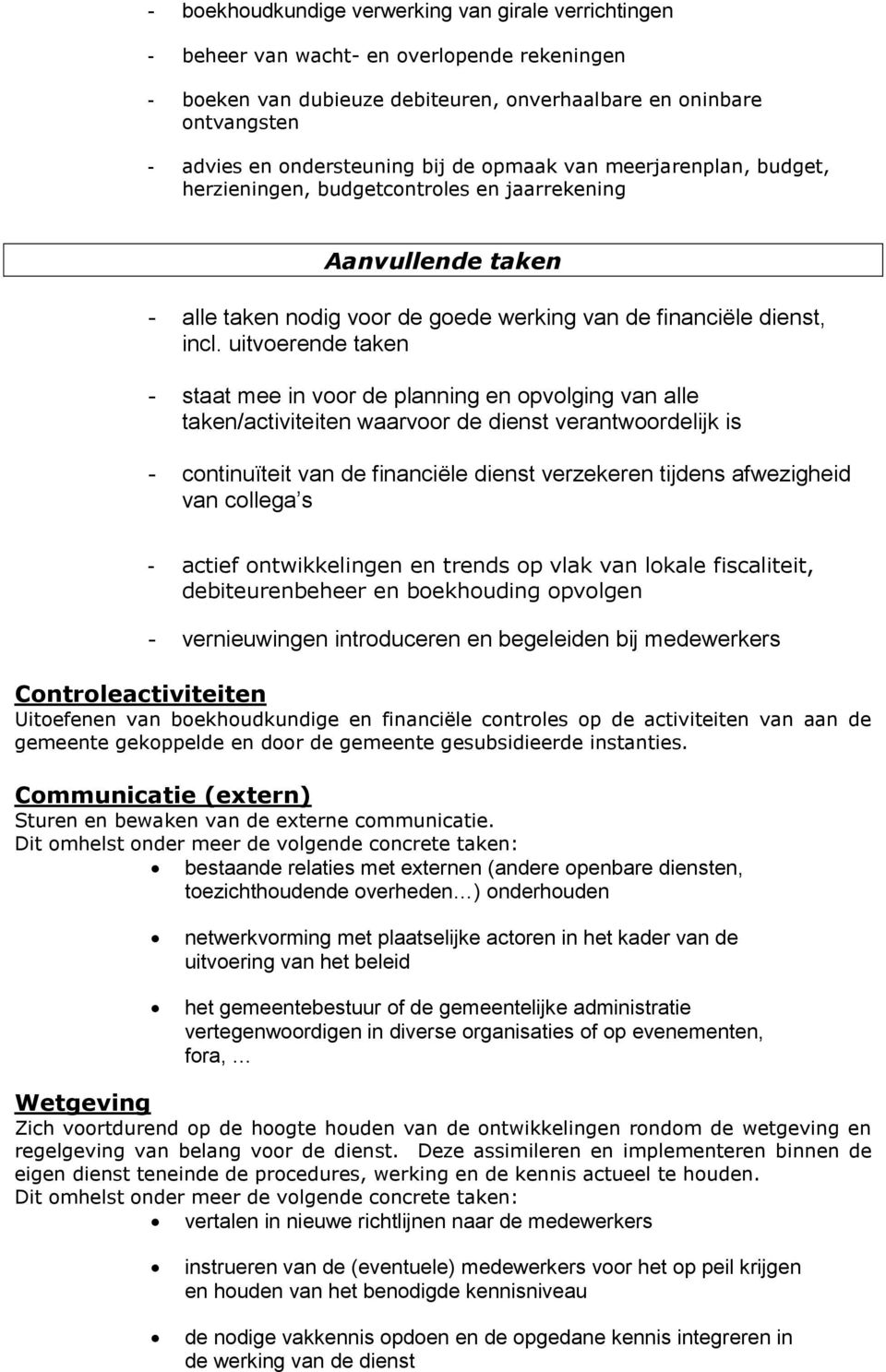 uitvoerende taken - staat mee in voor de planning en opvolging van alle taken/activiteiten waarvoor de dienst verantwoordelijk is - continuïteit van de financiële dienst verzekeren tijdens