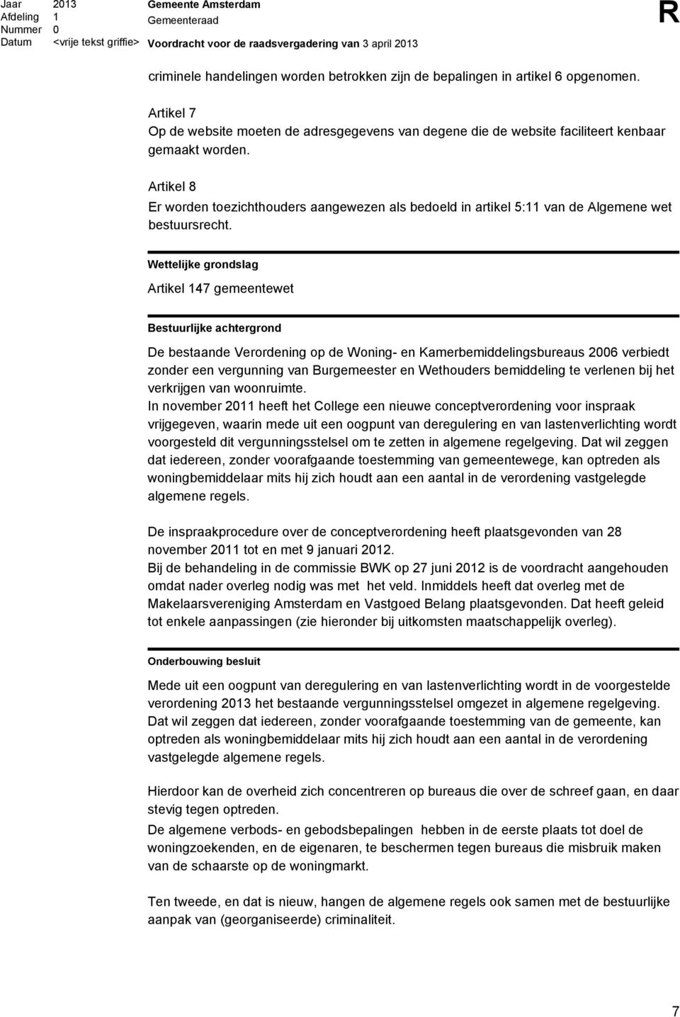 Wettelijke grondslag Artikel 147 gemeentewet Bestuurlijke achtergrond De bestaande Verordening op de Woning- en Kamerbemiddelingsbureaus 2006 verbiedt zonder een vergunning van Burgemeester en