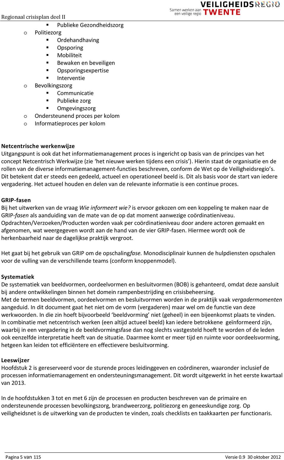 Netcentrisch Werkwijze (zie het nieuwe werken tijdens een crisis ).