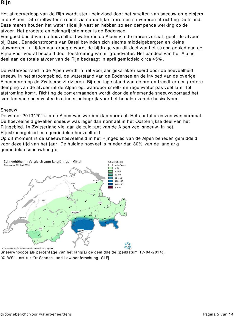 Een goed beeld van de hoeveelheid water die de Alpen via de meren verlaat, geeft de afvoer bij Basel. Benedenstrooms van Basel bevinden zich slechts middelgebergten en kleine stuwmeren.