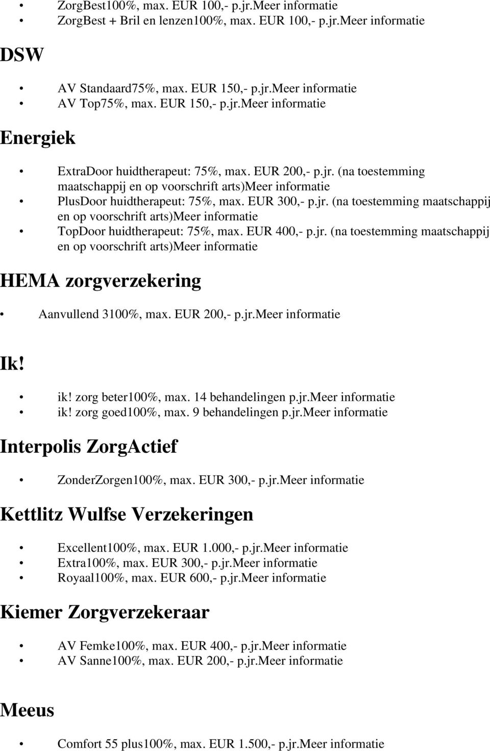 EUR 300,- p.jr. (na toestemming maatschappij en op voorschrift arts)meer informatie TopDoor huidtherapeut: 75%, max. EUR 400,- p.jr. (na toestemming maatschappij en op voorschrift arts)meer informatie HEMA zorgverzekering Aanvullend 3100%, max.