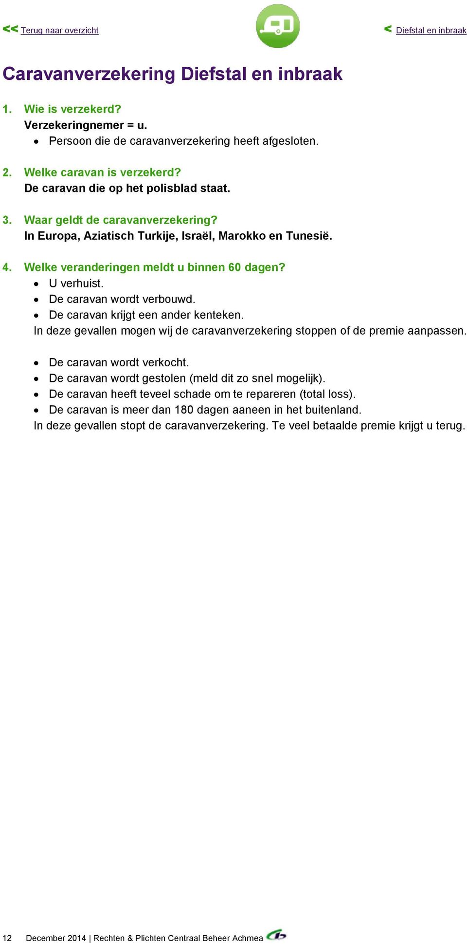 Welke veranderingen meldt u binnen 60 dagen? U verhuist. De caravan wordt verbouwd. De caravan krijgt een ander kenteken.