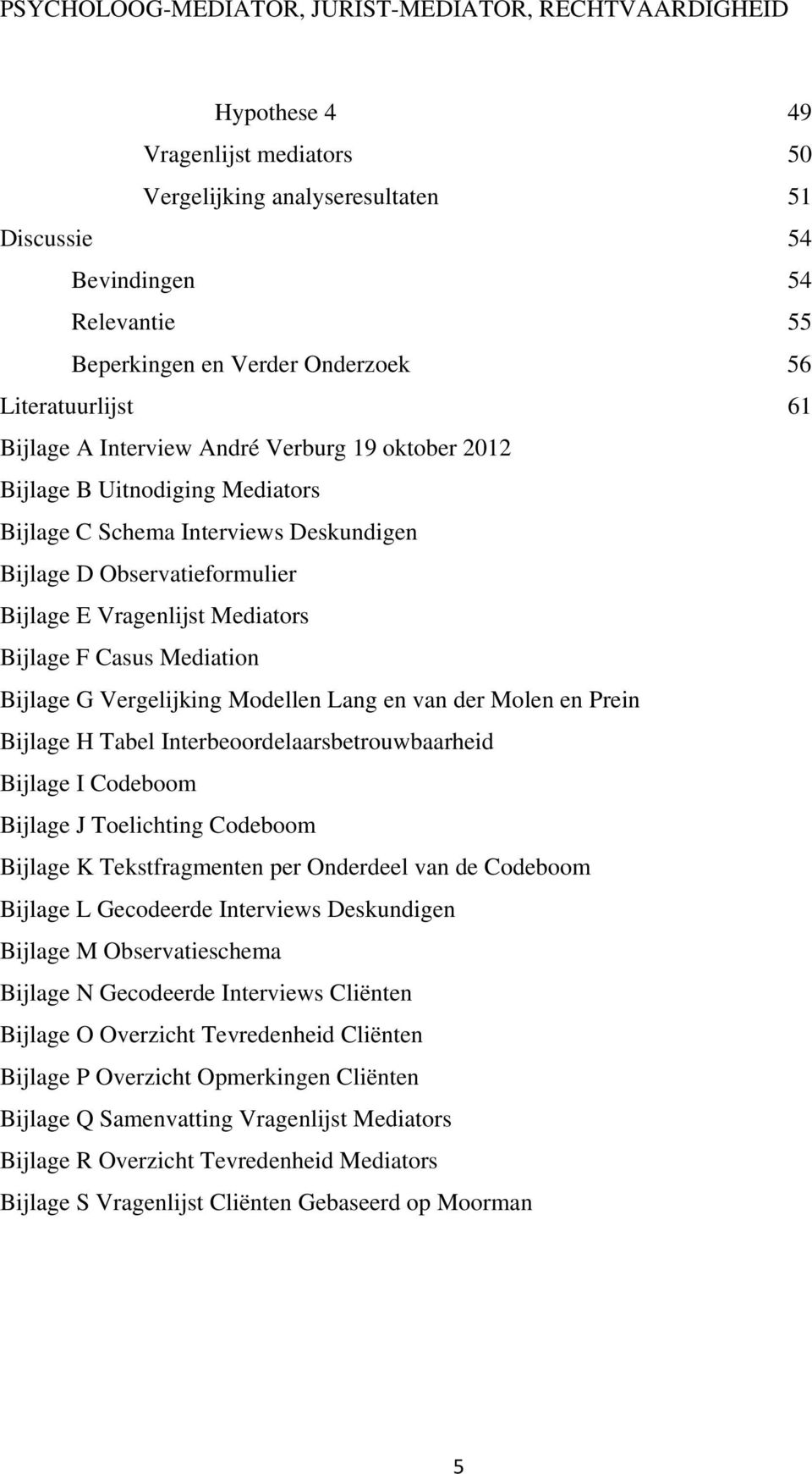 Vergelijking Modellen Lang en van der Molen en Prein Bijlage H Tabel Interbeoordelaarsbetrouwbaarheid Bijlage I Codeboom Bijlage J Toelichting Codeboom Bijlage K Tekstfragmenten per Onderdeel van de