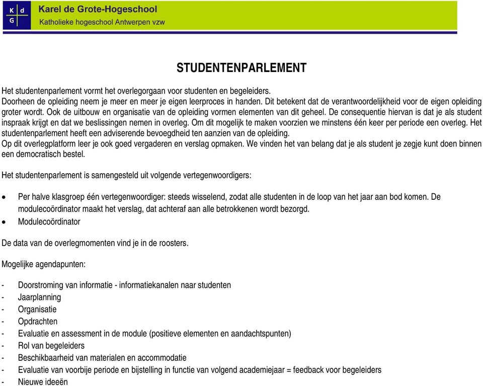 De consequentie hiervan is dat je als student inspraak krijgt en dat we beslissingen nemen in overleg. Om dit mogelijk te maken voorzien we minstens één keer per periode een overleg.